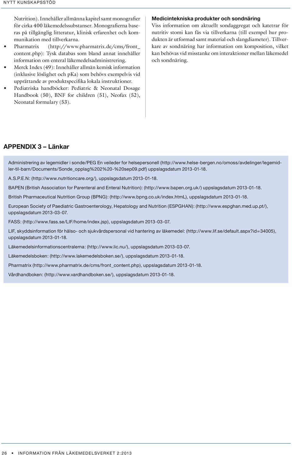 Merck Index (49): Innehåller allmän kemisk information (inklusive löslighet och pka) som behövs exempelvis vid upprättande av produktspecifika lokala instruktioner.