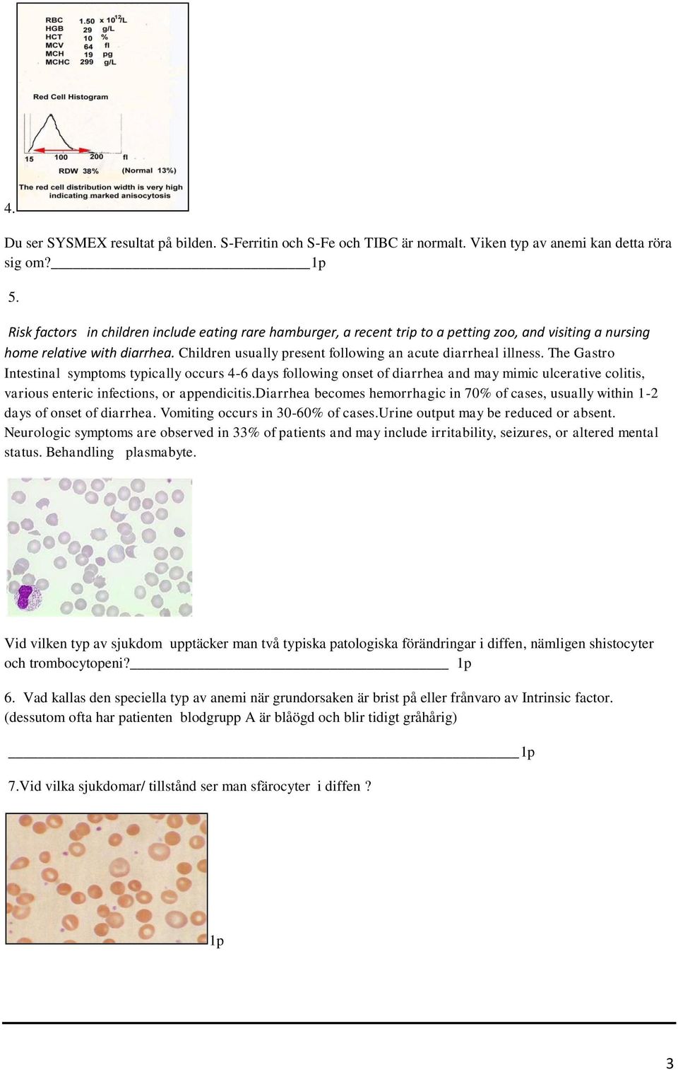 Children usually present following an acute diarrheal illness.