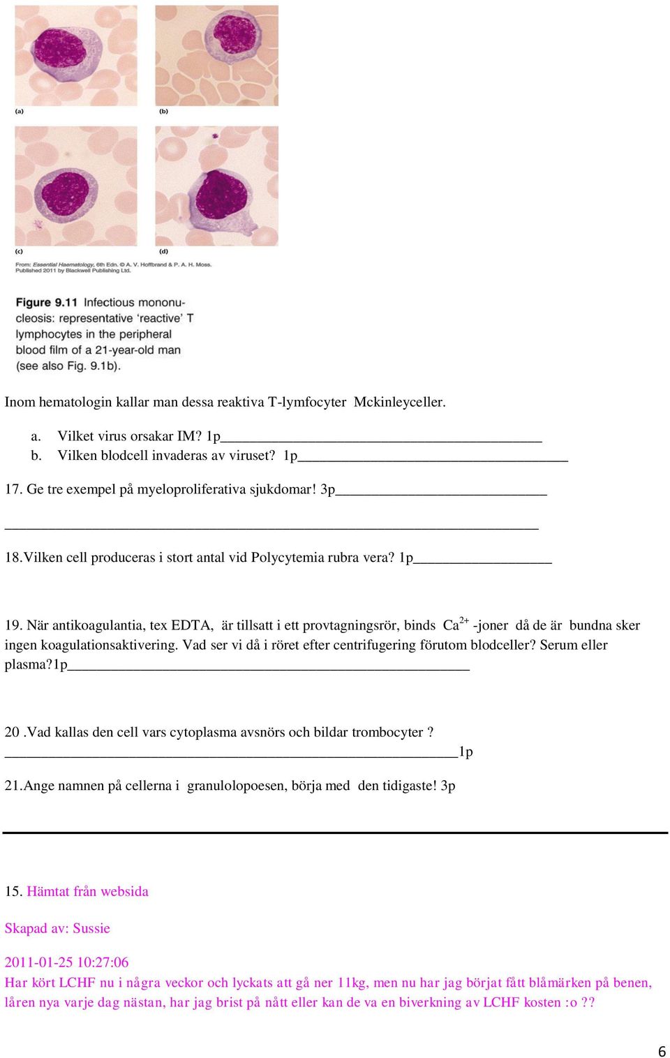 När antikoagulantia, tex EDTA, är tillsatt i ett provtagningsrör, binds Ca 2+ -joner då de är bundna sker ingen koagulationsaktivering. Vad ser vi då i röret efter centrifugering förutom blodceller?