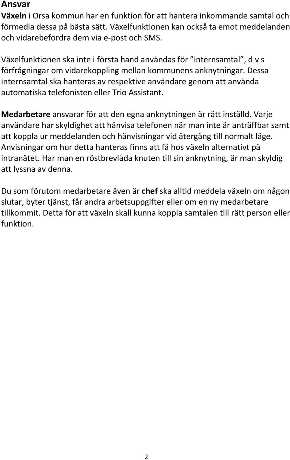 Dessa internsamtal ska hanteras av respektive användare genom att använda automatiska telefonisten eller Trio Assistant. Medarbetare ansvarar för att den egna anknytningen är rätt inställd.