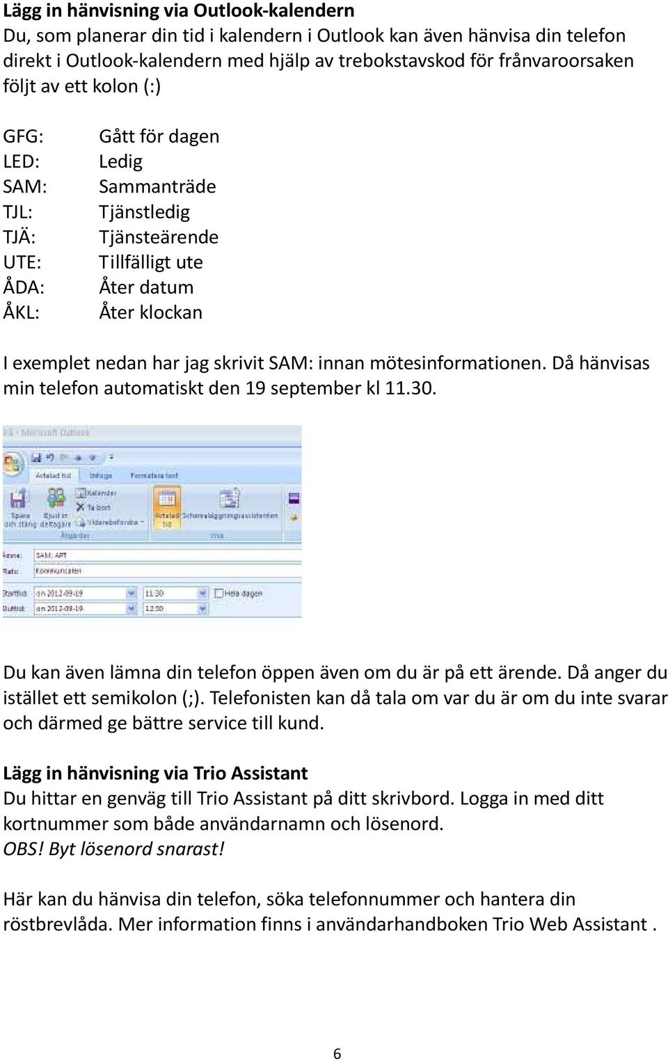 mötesinformationen. Då hänvisas min telefon automatiskt den 19 september kl 11.30. Du kan även lämna din telefon öppen även om du är på ett ärende. Då anger du istället ett semikolon (;).