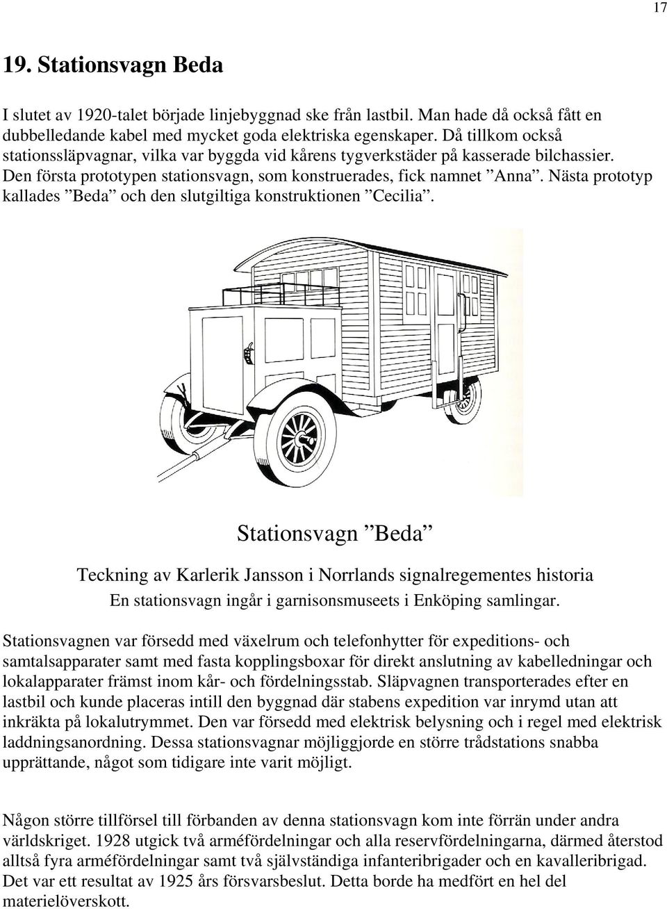 Nästa prototyp kallades Beda och den slutgiltiga konstruktionen Cecilia.