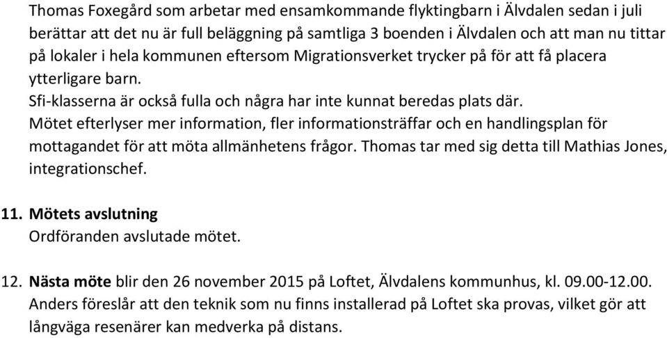 Mötet efterlyser mer information, fler informationsträffar och en handlingsplan för mottagandet för att möta allmänhetens frågor. Thomas tar med sig detta till Mathias Jones, integrationschef. 11.