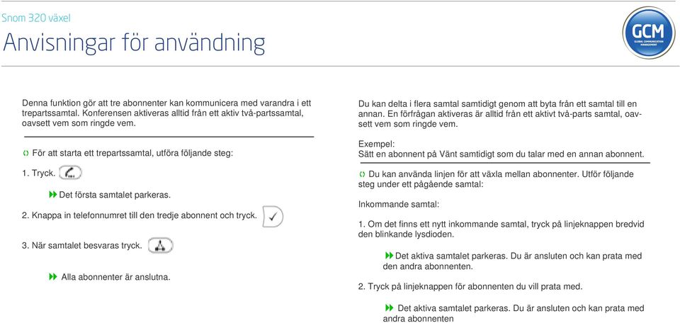 Alla abonnenter är anslutna. Förfrågan Du kan delta i flera samtal samtidigt genom att byta från ett samtal till en annan.