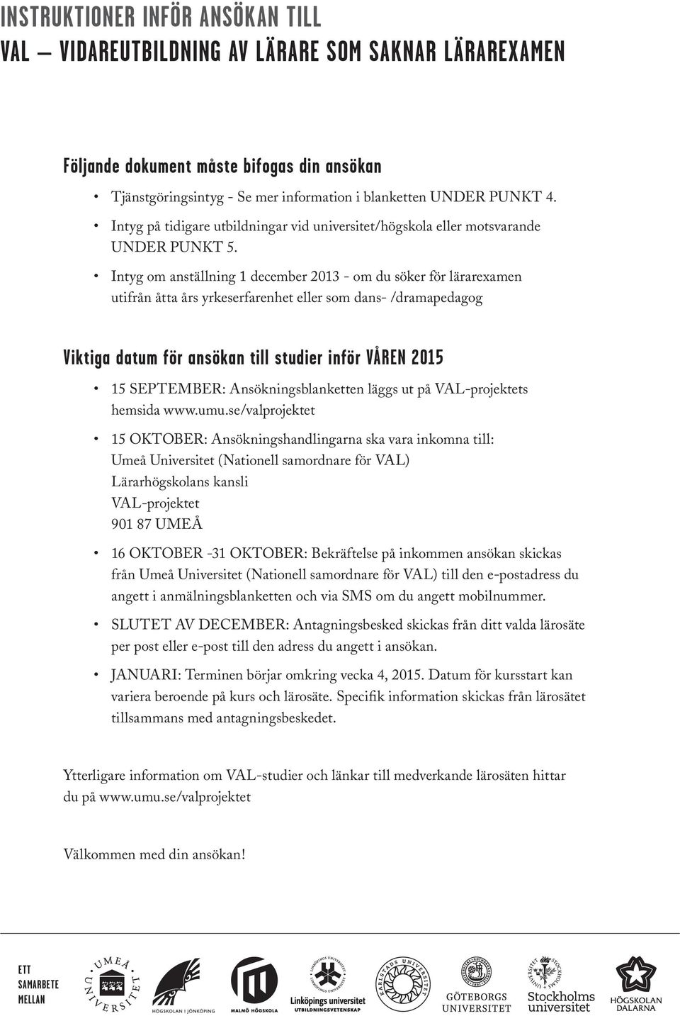 Intyg om anställning 1 december 2013 - om du söker för lärarexamen utifrån åtta års yrkeserfarenhet eller som dans- /dramapedagog Viktiga datum för ansökan till studier inför VÅREN 2015 15 SEPTEMBER: