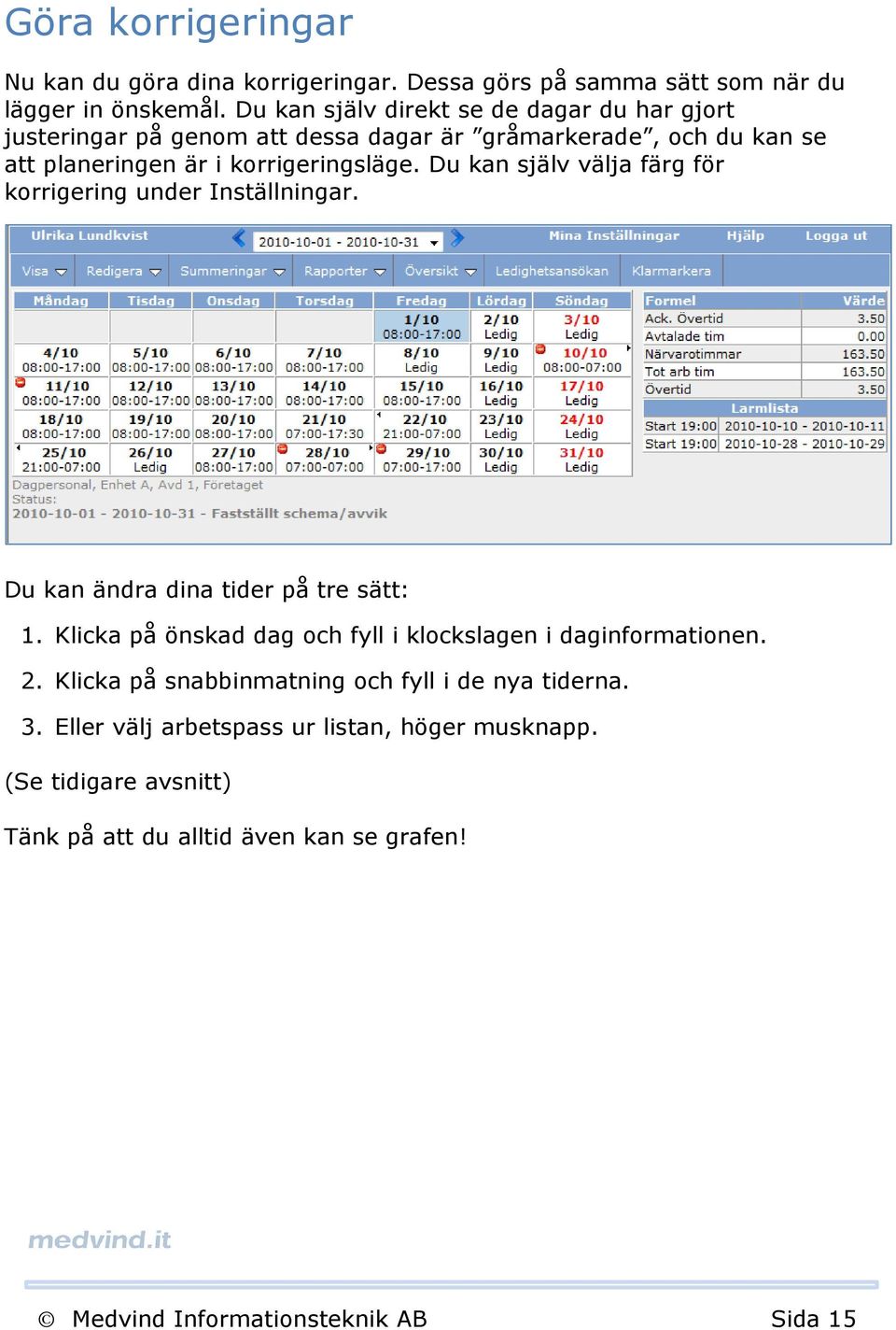 Du kan själv välja färg för korrigering under Inställningar. Du kan ändra dina tider på tre sätt: 1.