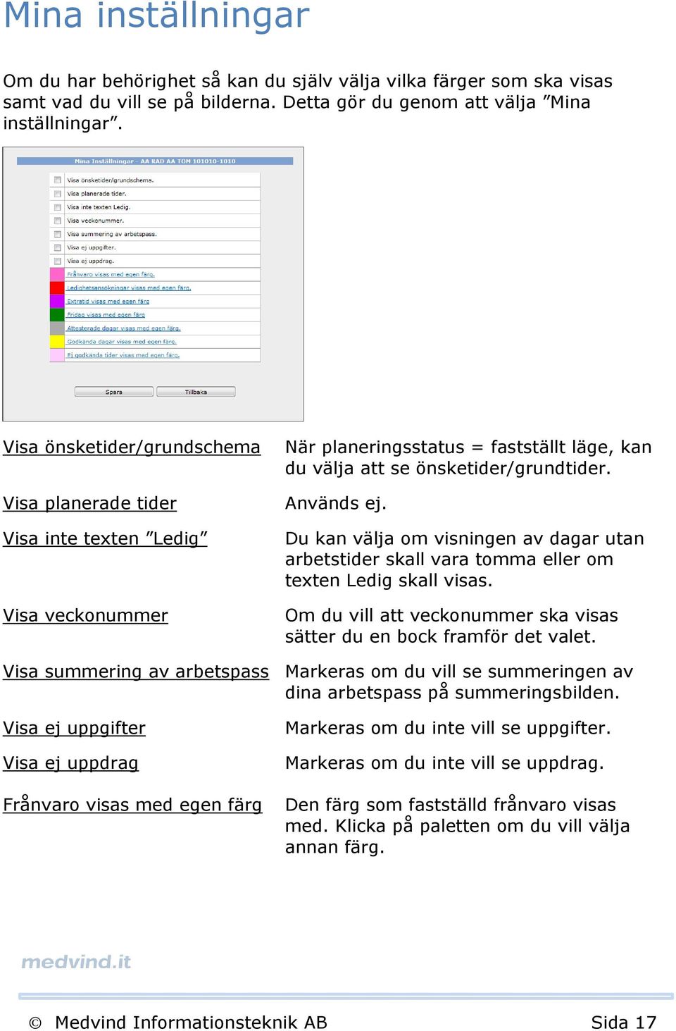 Du kan välja om visningen av dagar utan arbetstider skall vara tomma eller om texten Ledig skall visas. Om du vill att veckonummer ska visas sätter du en bock framför det valet.