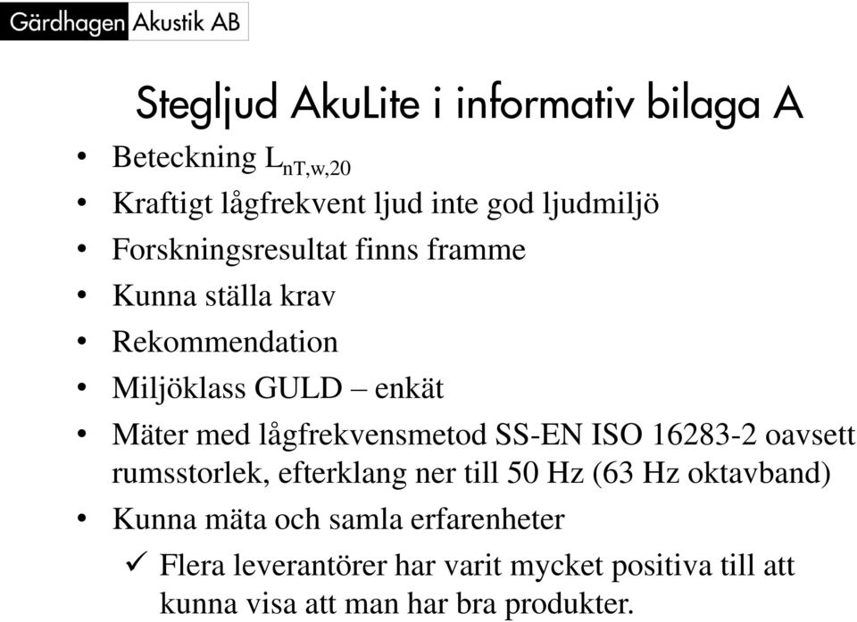 lågfrekvensmetod SS-EN ISO 16283-2 oavsett rumsstorlek, efterklang ner till 50 Hz (63 Hz oktavband) Kunna