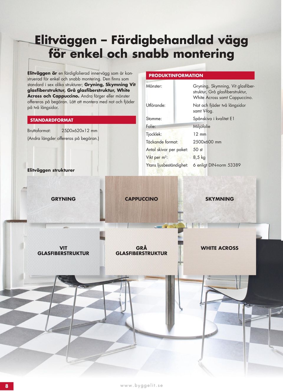 Lätt att montera med not och fjäder på två långsidor. Standardformat Bruttoformat: 2500x620x12 mm (Andra längder offereras på begäran.