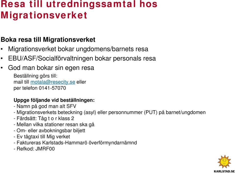 se eller per telefon 0141-57070 Uppge följande vid beställningen: - Namn på god man alt SFV - Migrationsverkets beteckning (asyl) eller personnummer (PUT)