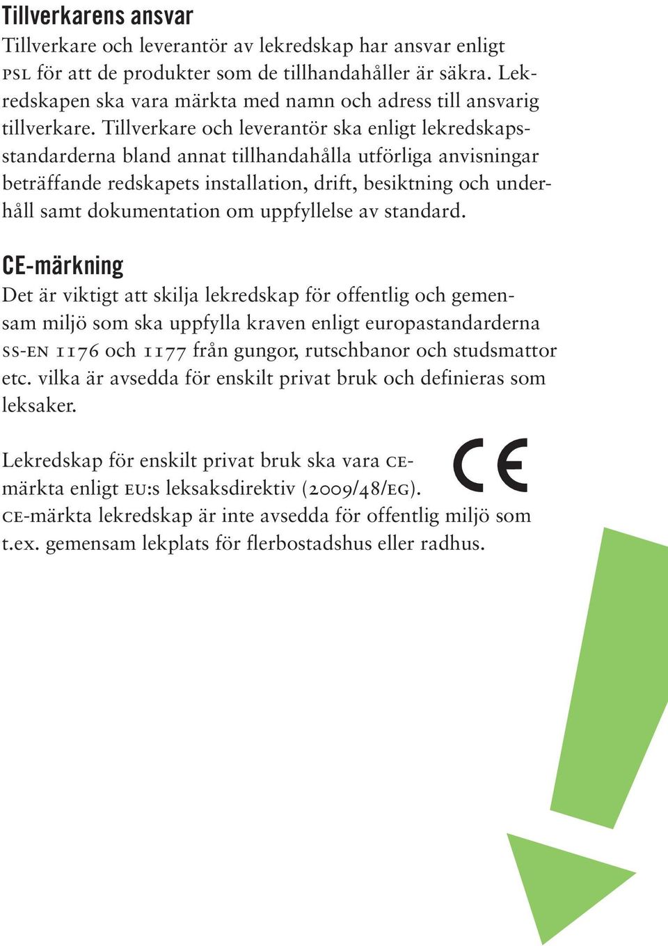 Tillverkare och leverantör ska enligt lekredskapsstandarderna bland annat tillhandahålla utförliga anvisningar beträffande redskapets installation, drift, besiktning och underhåll samt dokumentation