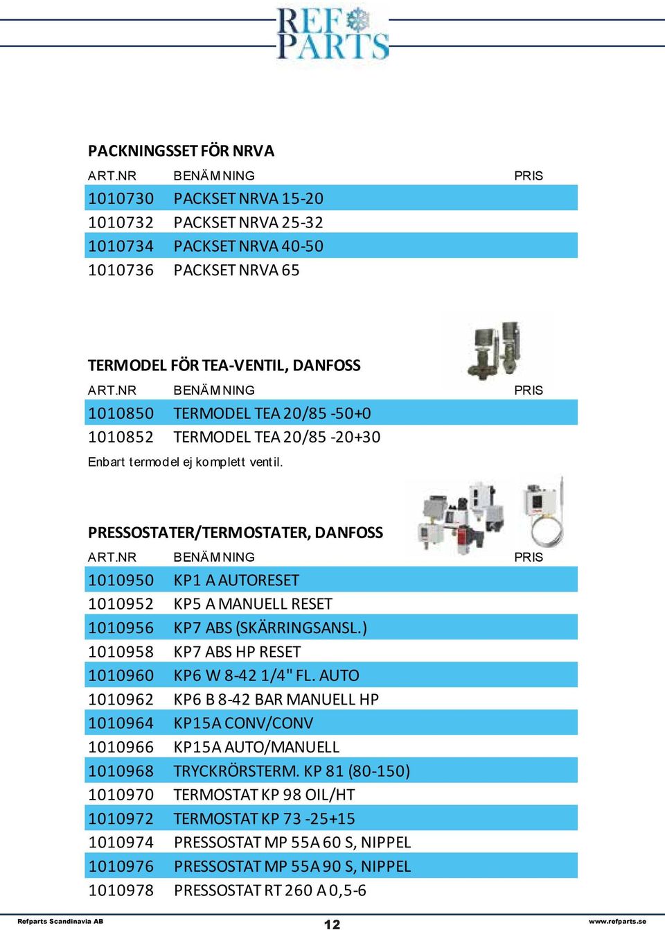 PRESSOSTATER/TERMOSTATER, DANFOSS 1010950 KP1 A AUTORESET 1010952 KP5 A MANUELL RESET 1010956 KP7 ABS (SKÄRRINGSANSL.) 1010958 KP7 ABS HP RESET 1010960 KP6 W 8-42 1/4" FL.