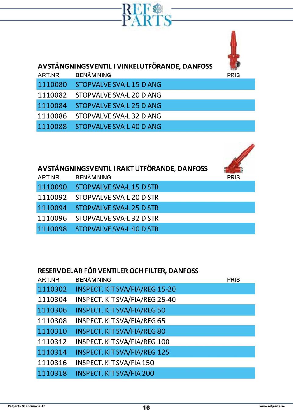 1110098 STOPVALVE SVA-L 40 D STR RESERVDELAR FÖR VENTILER OCH FILTER, DANFOSS 1110302 INSPECT. KIT SVA/FIA/REG 15-20 1110304 INSPECT. KIT SVA/FIA/REG 25-40 1110306 INSPECT.