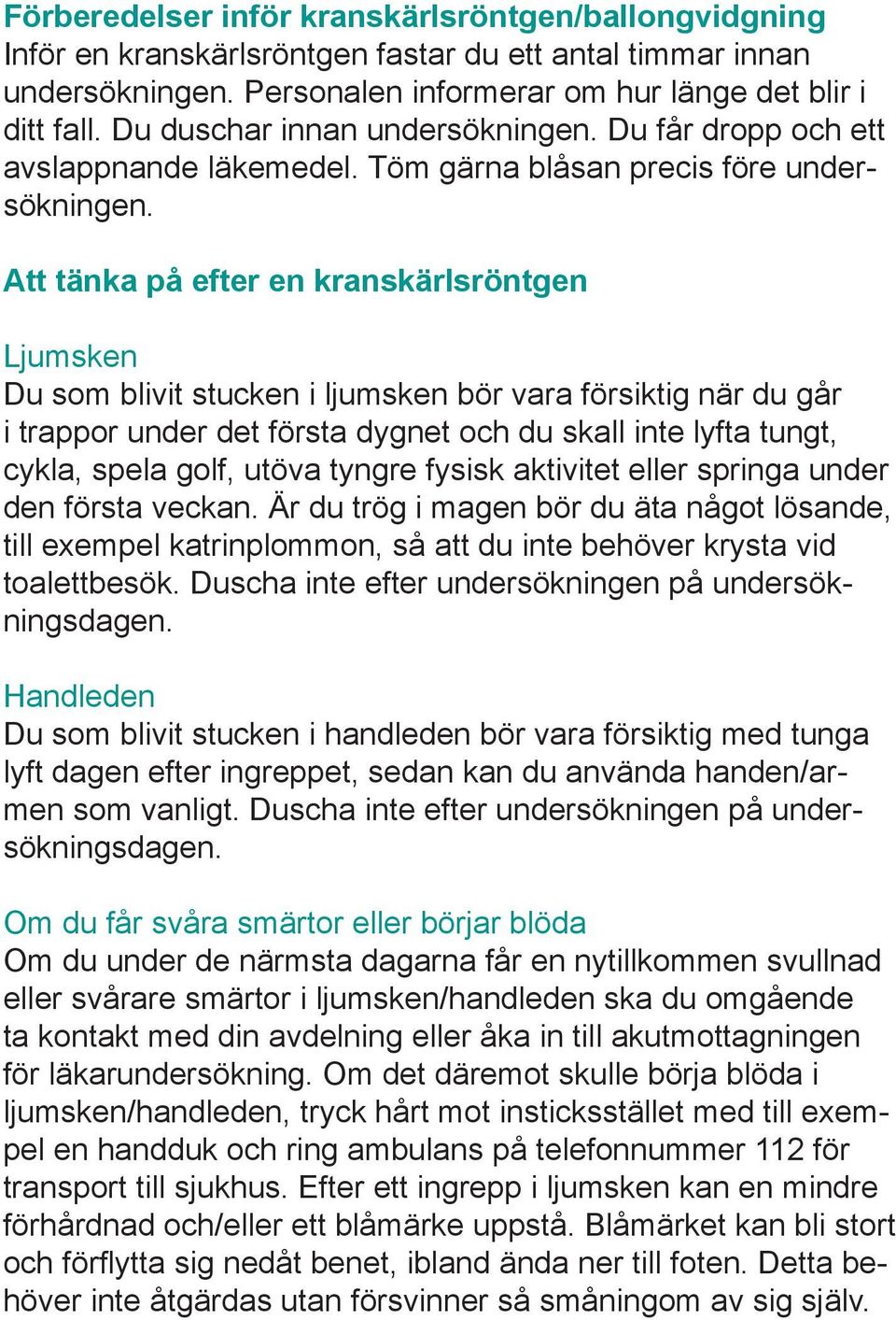 Att tänka på efter en kranskärlsröntgen Ljumsken Du som blivit stucken i ljumsken bör vara försiktig när du går i trappor under det första dygnet och du skall inte lyfta tungt, cykla, spela golf,