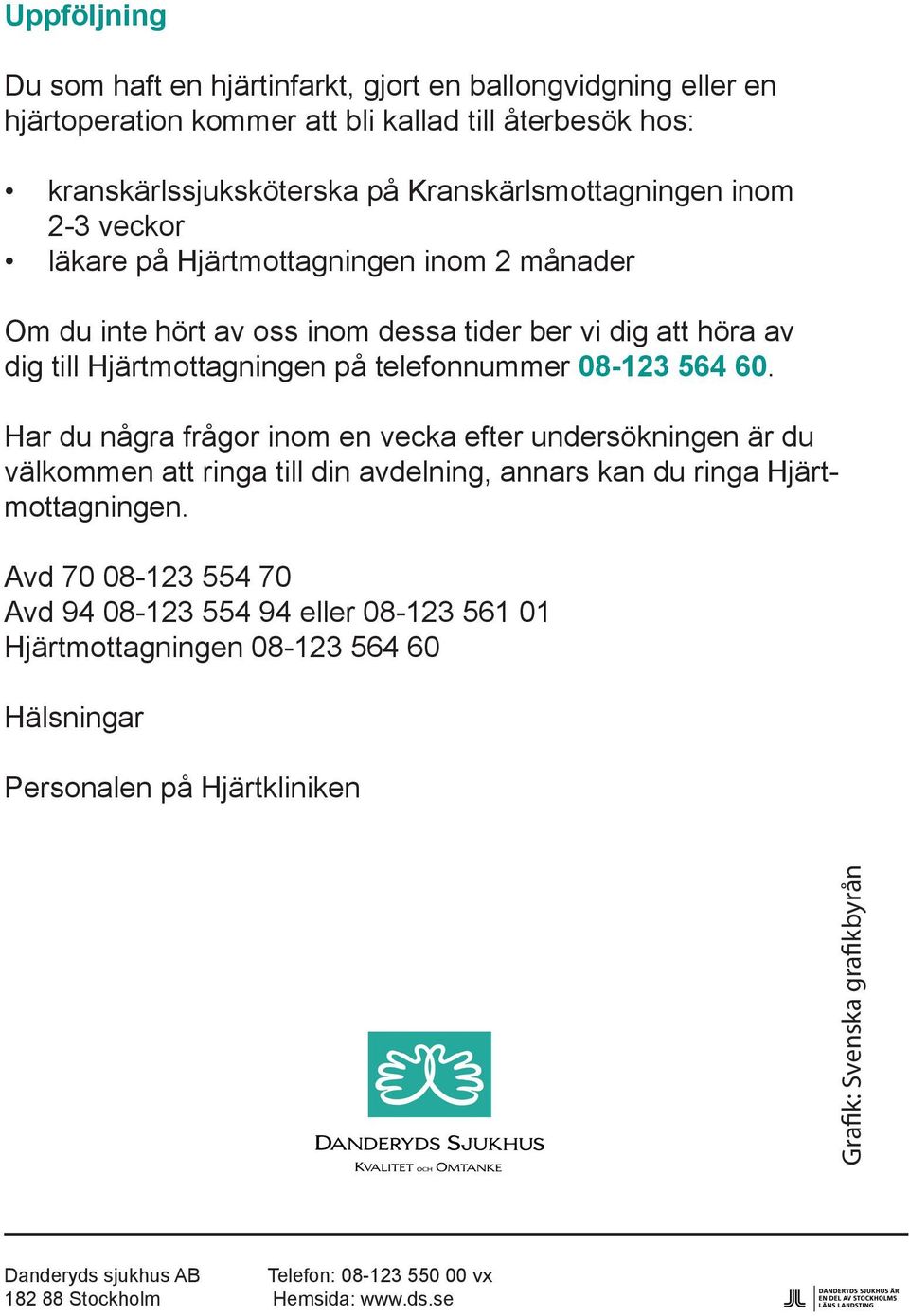 Har du några frågor inom en vecka efter undersökningen är du välkommen att ringa till din avdelning, annars kan du ringa Hjärtmottagningen.