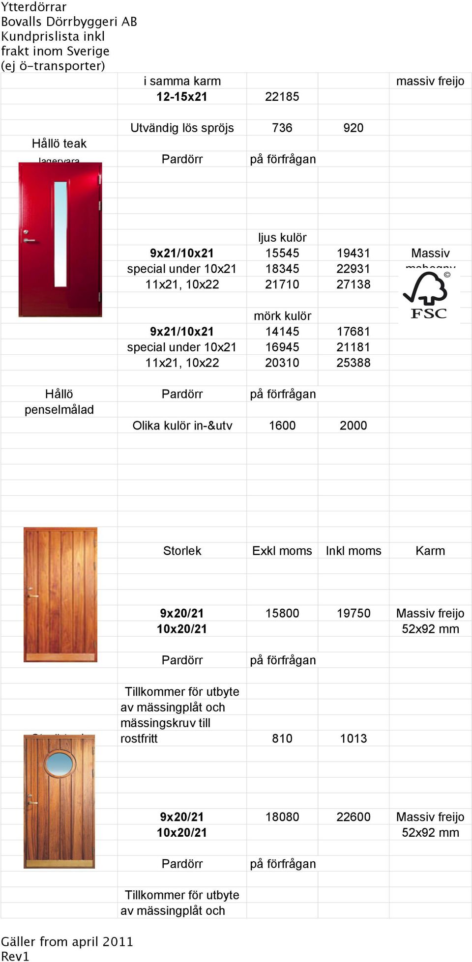 penselmålad Olika kulör in-&utv 1600 2000 Modell Storlek Exkl moms Inkl moms Karm 9x20/21 15800 19750 Massiv freijo 10x20/21 52x92 mm Pardörr på förfrågan Tillkommer för utbyte