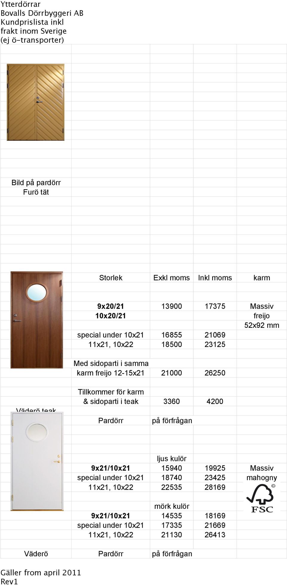 sidoparti i teak 3360 4200 Pardörr på förfrågan ljus kulör 9x21/10x21 15940 19925 Massiv special under 10x21 18740 23425 mahogny 11x21,