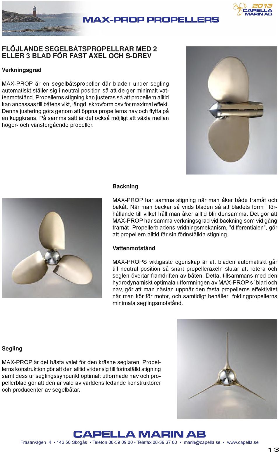 Denna justering görs genom att öppna propellerns nav och flytta på en kuggkrans. På samma sätt är det också möjligt att växla mellan höger- och vänstergående propeller.