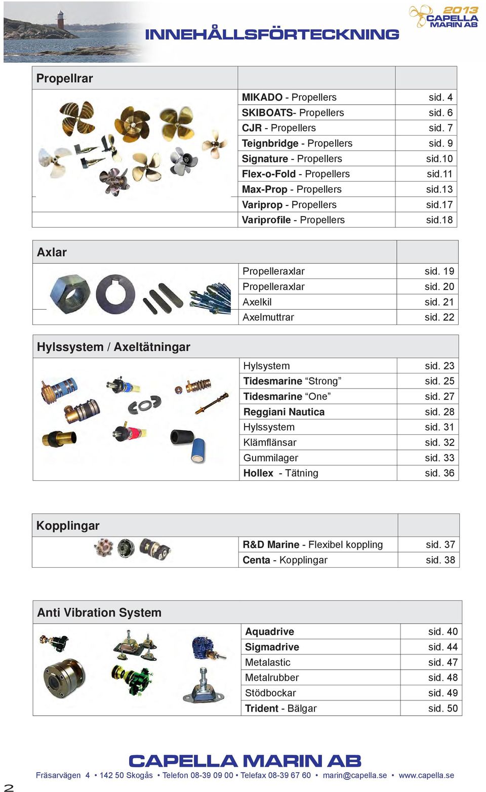 21 Axelmuttrar sid. 22 Hylssystem / Axeltätningar Hylsystem sid. 23 Tidesmarine Strong sid. 25 Tidesmarine One sid. 27 Reggiani Nautica sid. 28 Hylssystem sid. 31 Klämflänsar sid. 32 Gummilager sid.
