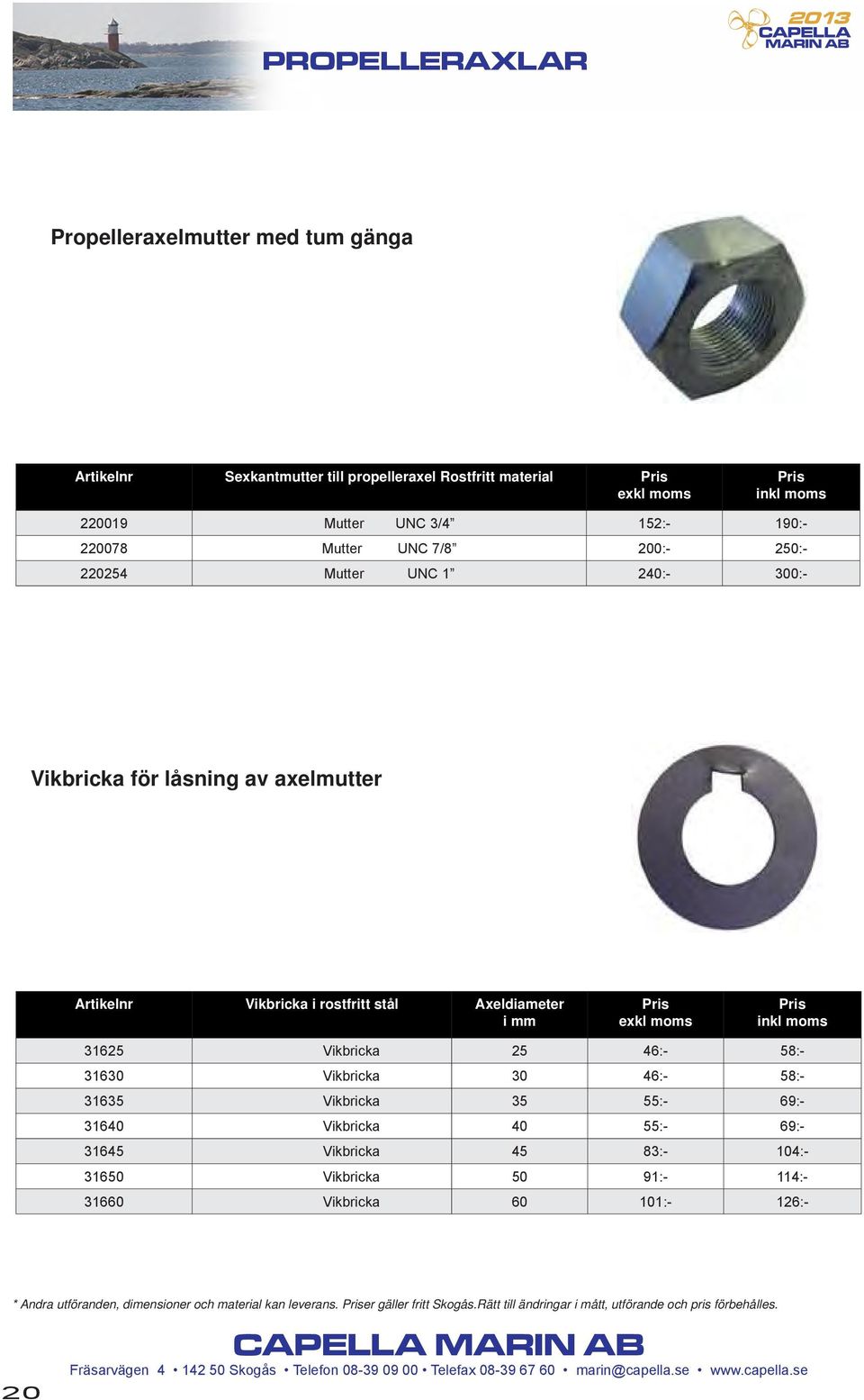58:- 31630 Vikbricka 30 46:- 58:- 31635 Vikbricka 35 55:- 69:- 31640 Vikbricka 40 55:- 69:- 31645 Vikbricka 45 83:- 104:- 31650 Vikbricka 50 91:- 114:- 31660