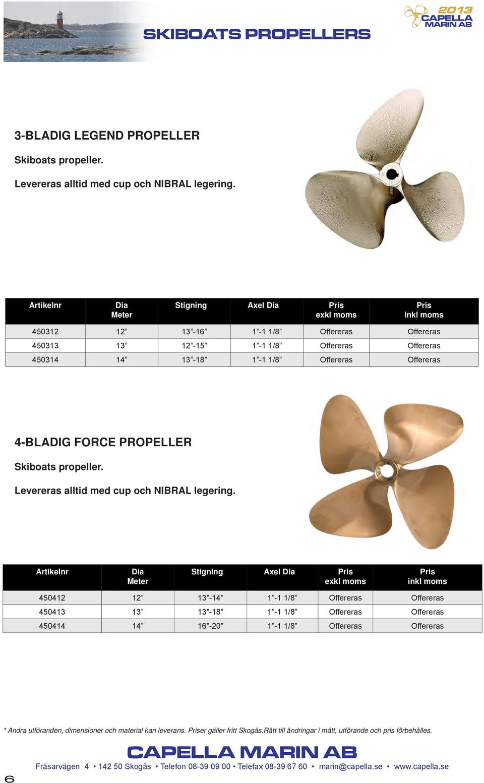 4-BLADIG FORCE PROPELLER Skiboats propeller. Levereras alltid med cup och NIBRAL legering.