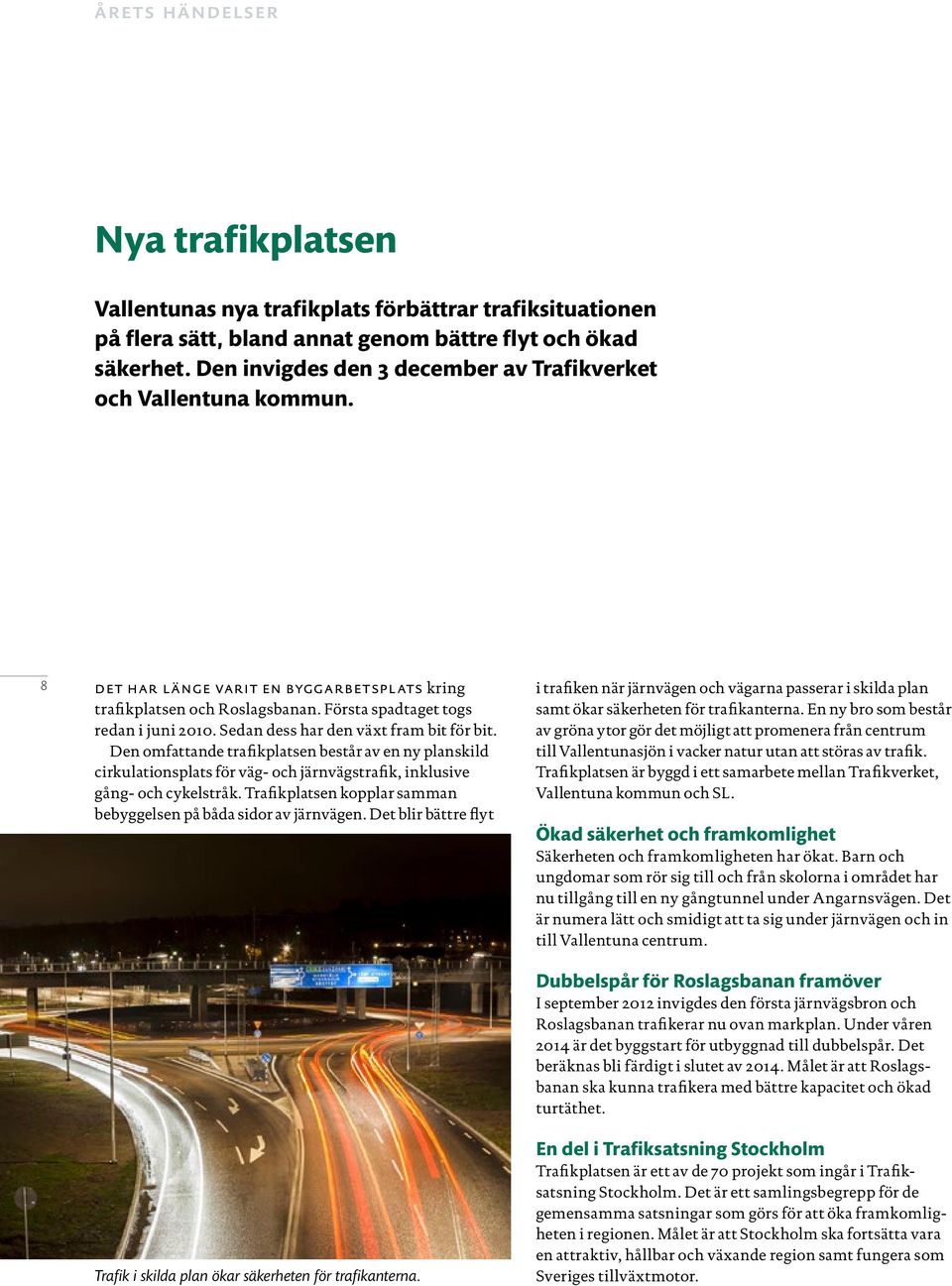 Sedan dess har den växt fram bit för bit. Den omfattande trafikplatsen består av en ny planskild cirkulationsplats för väg- och järnvägstrafik, inklusive gång- och cykelstråk.