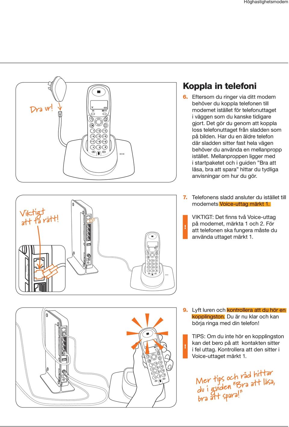 Mellanproppen ligger med i startpaketet och i guiden Bra att läsa, bra att spara hittar du tydliga anvisningar om hur du gör. Viktigt att ta rätt! 7.