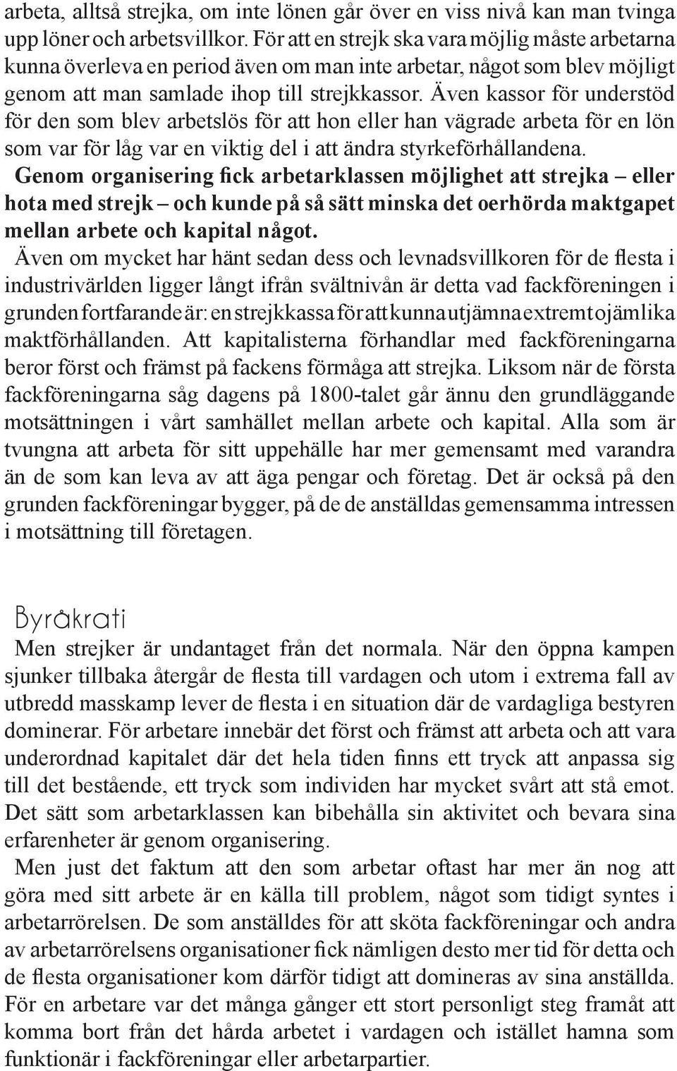 Även kassor för understöd för den som blev arbetslös för att hon eller han vägrade arbeta för en lön som var för låg var en viktig del i att ändra styrkeförhållandena.