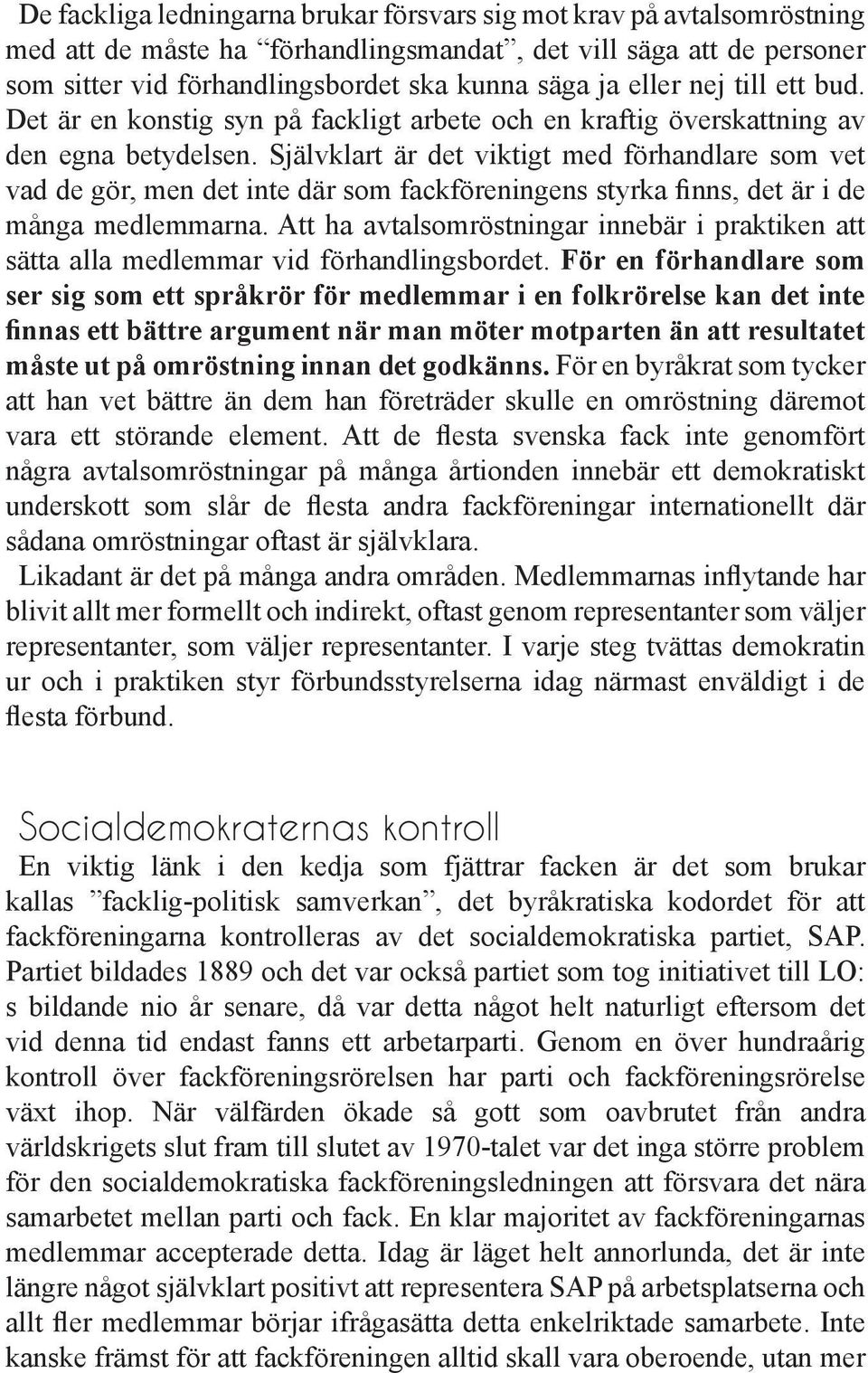 Självklart är det viktigt med förhandlare som vet vad de gör, men det inte där som fackföreningens styrka finns, det är i de många medlemmarna.