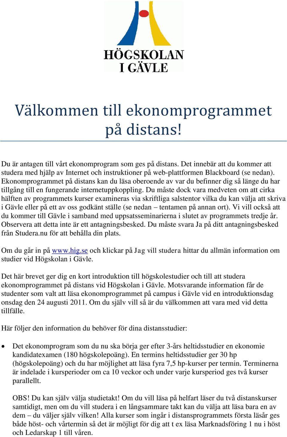 Ekonomprogrammet på distans kan du läsa oberoende av var du befinner dig så länge du har tillgång till en fungerande internetuppkoppling.