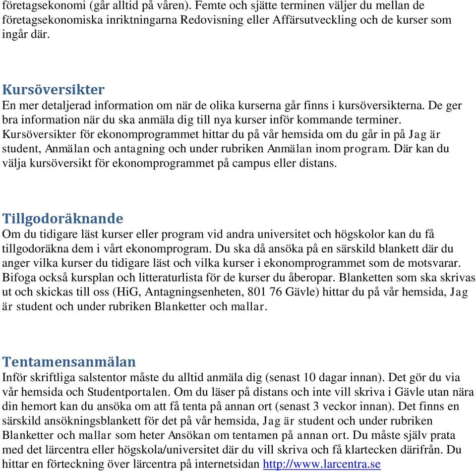 Kursöversikter för ekonomprogrammet hittar du på vår hemsida om du går in på Jag är student, Anmälan och antagning och under rubriken Anmälan inom program.