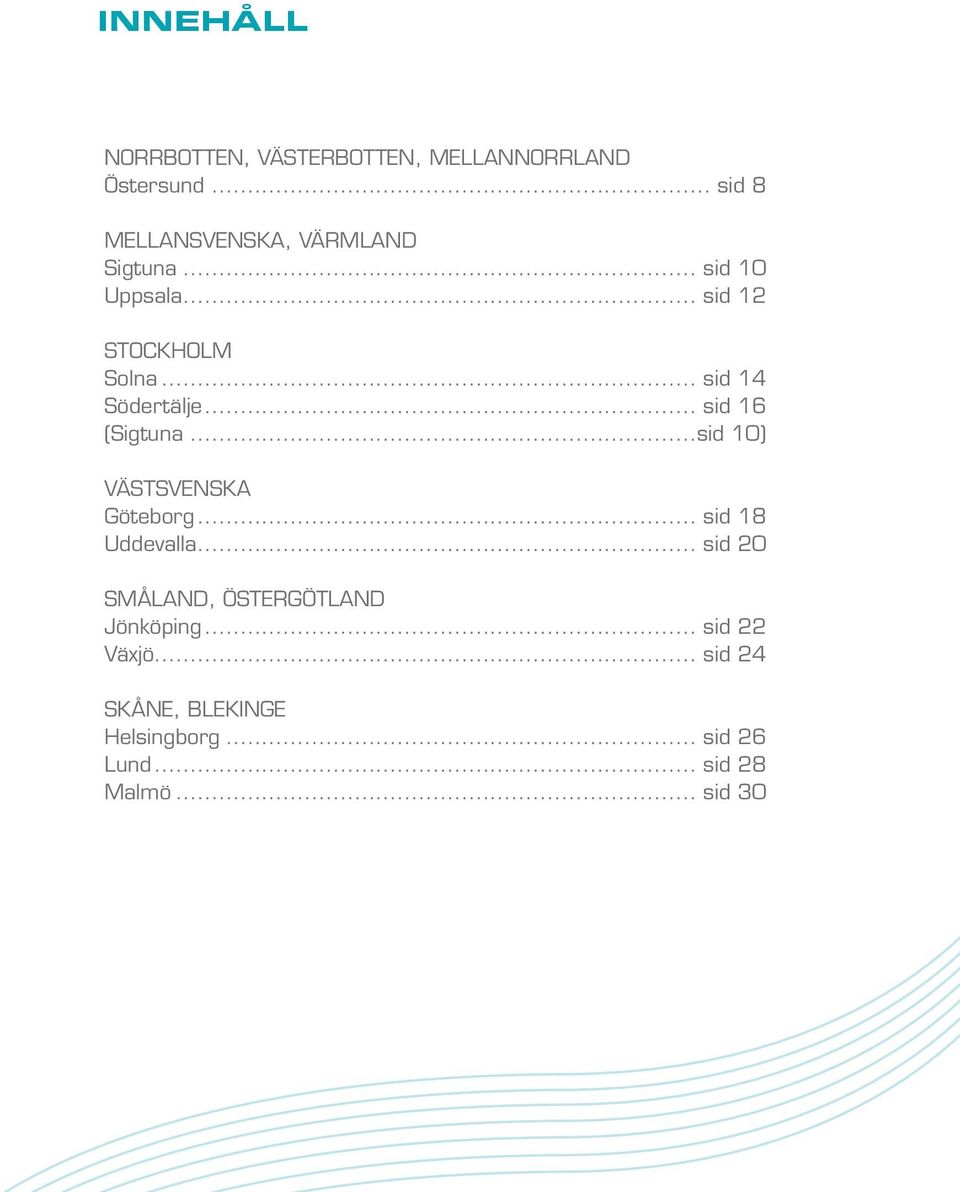 .. sid 14 Södertälje... sid 16 (Sigtuna...sid 10) VÄSTSVENSKA Göteborg... sid 18 Uddevalla.