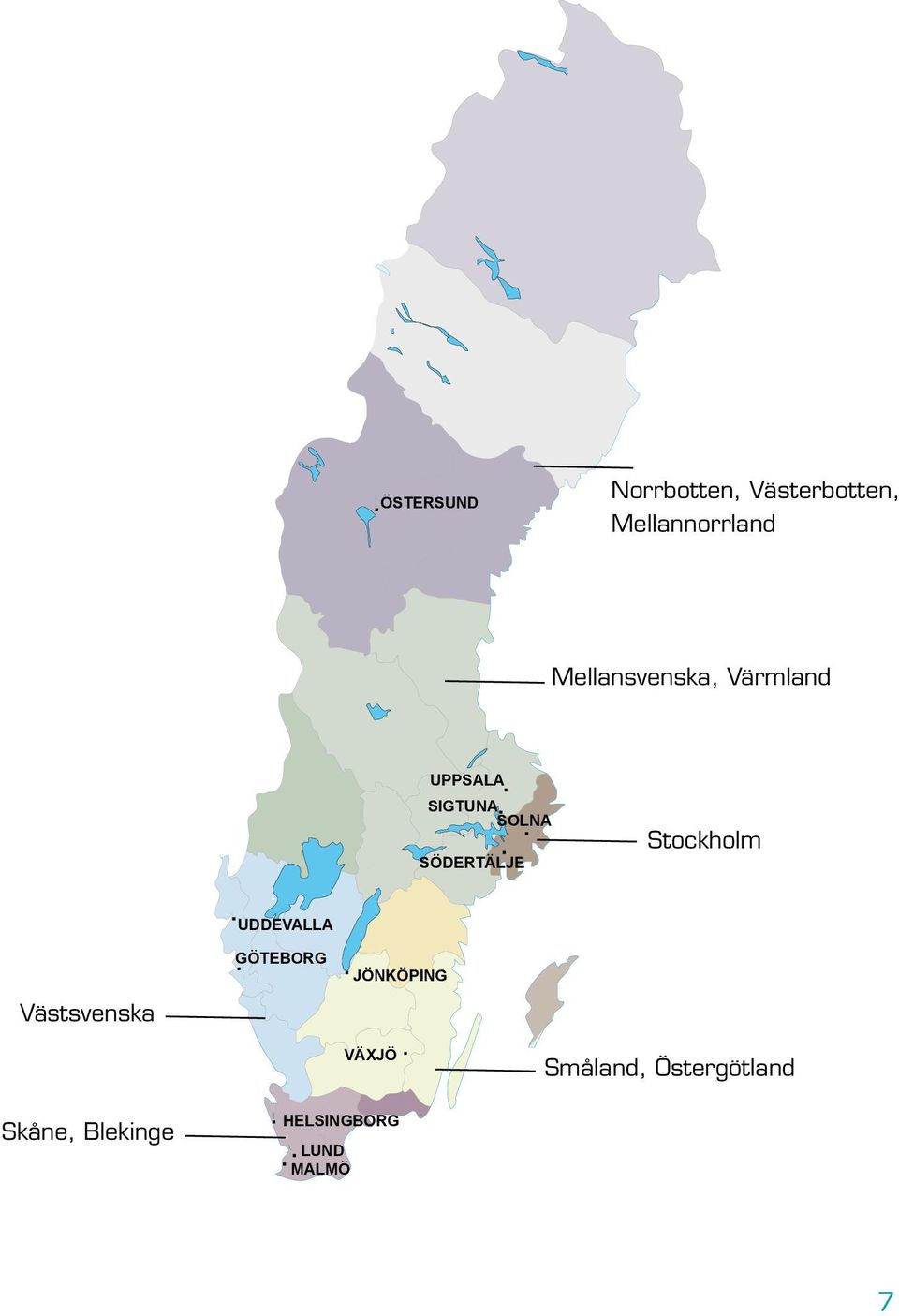 Stockholm Västsvenska UDDEVALLA GÖTEBORG JÖNKÖPING VÄXJÖ