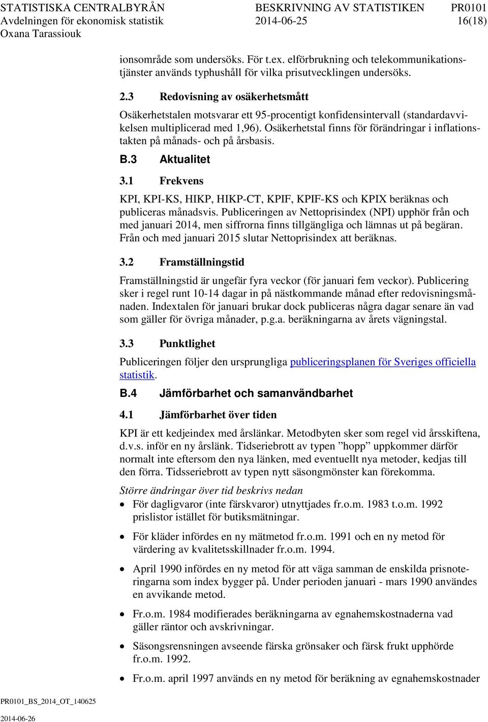 Publiceringen av Nettoprisindex (NPI) upphör från och med januari 2014, men siffrorna finns tillgängliga och lämnas ut på begäran. Från och med januari 2015 slutar Nettoprisindex att beräknas. 3.