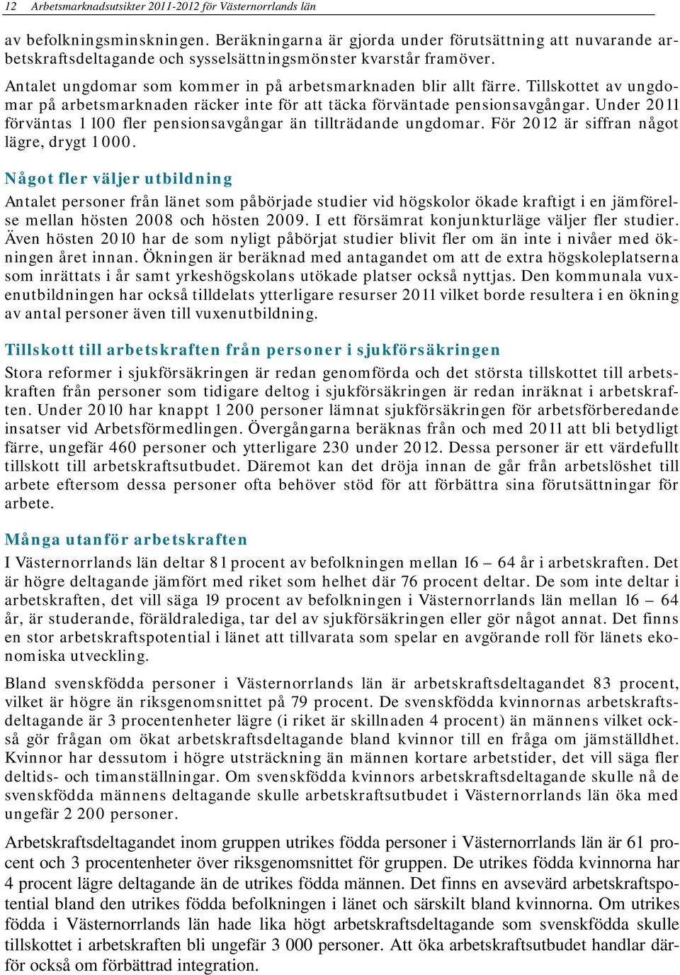 Tillskottet av ungdomar på arbetsmarknaden räcker inte för att täcka förväntade pensionsavgångar. Under 2011 förväntas 1 100 fler pensionsavgångar än tillträdande ungdomar.