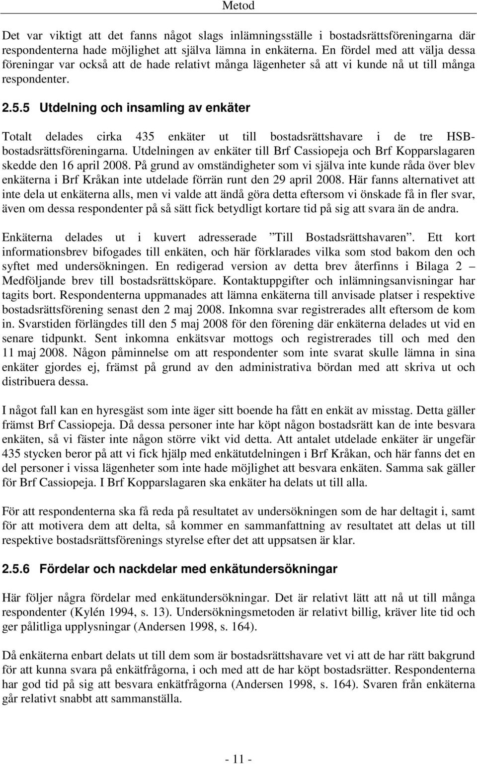 5 Utdelning och insamling av enkäter Totalt delades cirka 435 enkäter ut till bostadsrättshavare i de tre HSBbostadsrättsföreningarna.