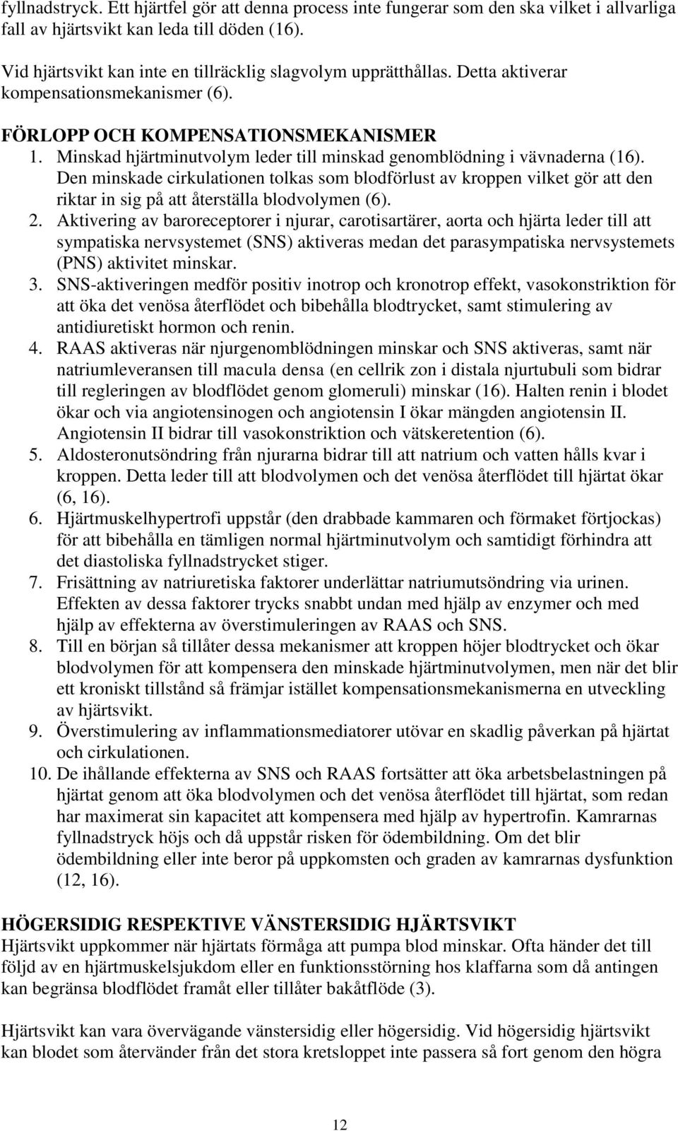 Minskad hjärtminutvolym leder till minskad genomblödning i vävnaderna (16).