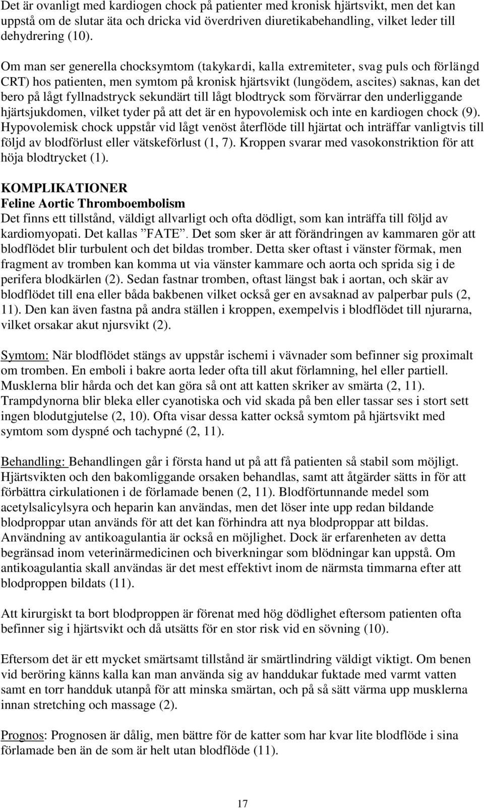 fyllnadstryck sekundärt till lågt blodtryck som förvärrar den underliggande hjärtsjukdomen, vilket tyder på att det är en hypovolemisk och inte en kardiogen chock (9).