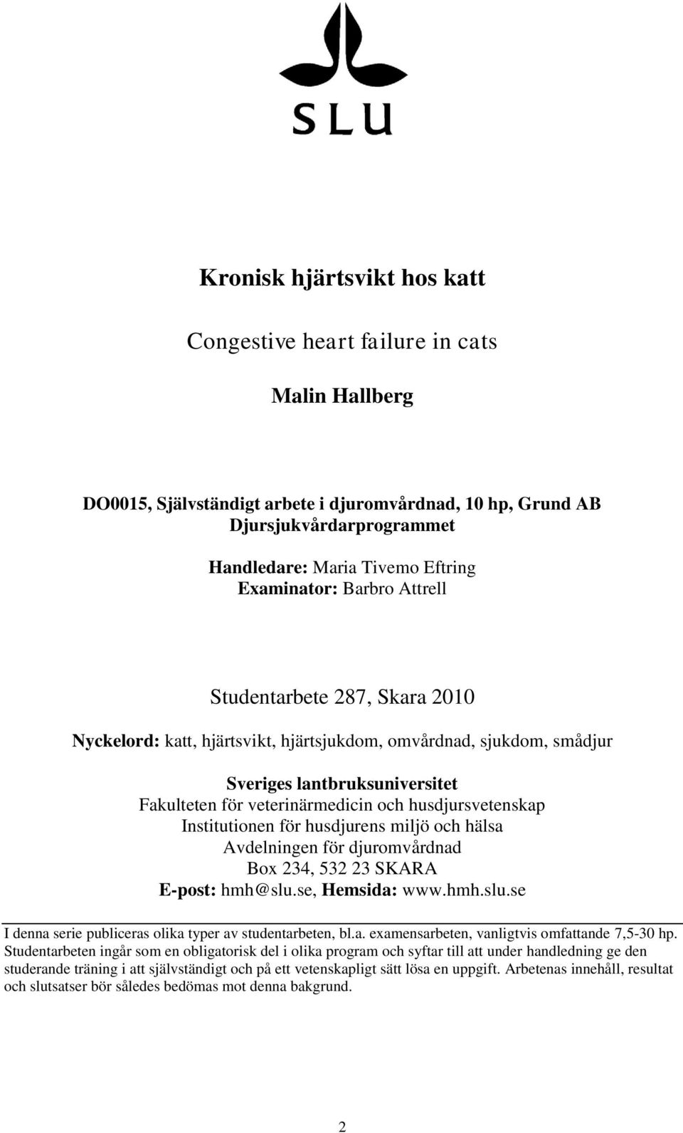husdjursvetenskap Institutionen för husdjurens miljö och hälsa Avdelningen för djuromvårdnad Box 234, 532 23 SKARA E-post: hmh@slu.se, Hemsida: www.hmh.slu.se I denna serie publiceras olika typer av studentarbeten, bl.