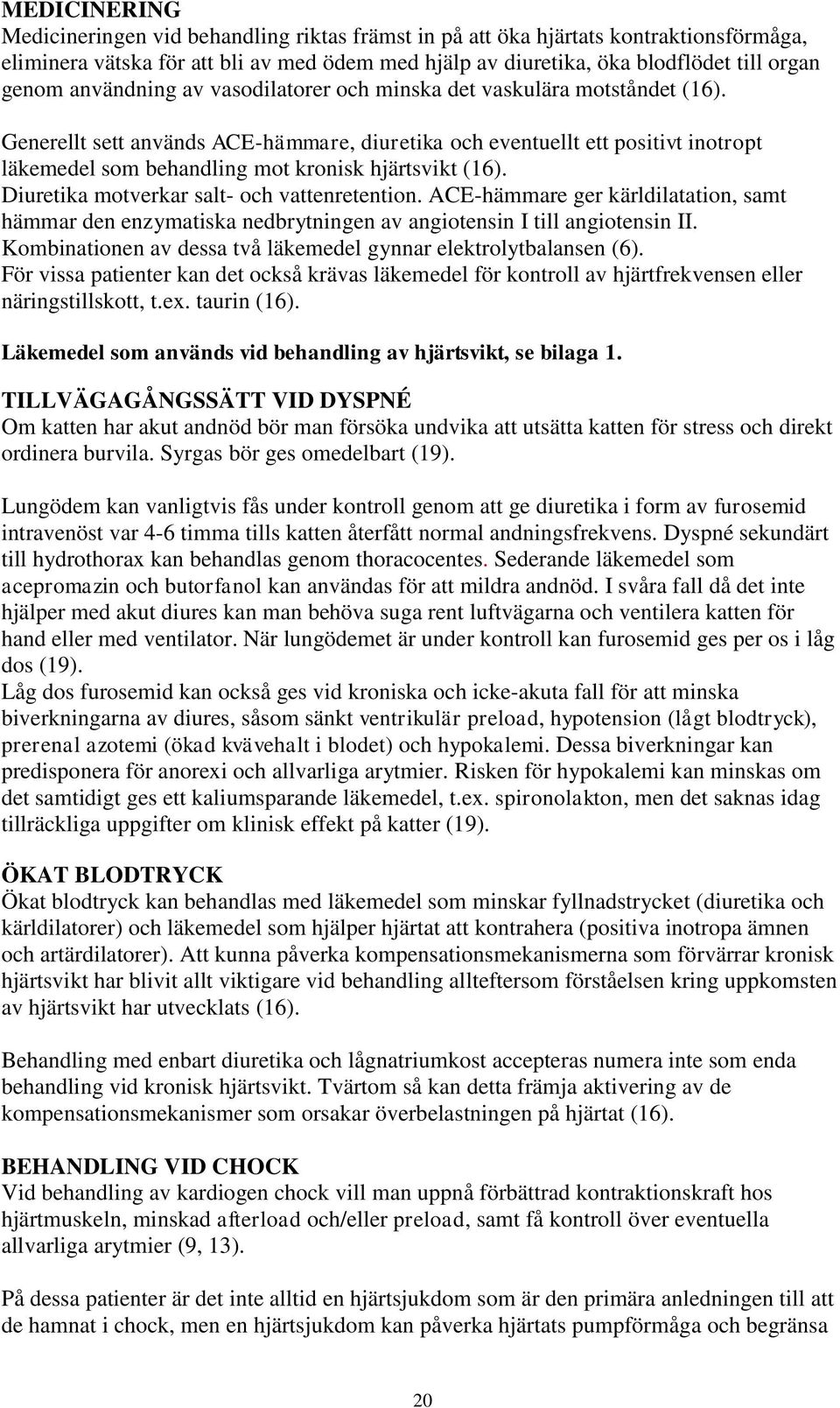 Generellt sett används ACE-hämmare, diuretika och eventuellt ett positivt inotropt läkemedel som behandling mot kronisk hjärtsvikt (16). Diuretika motverkar salt- och vattenretention.