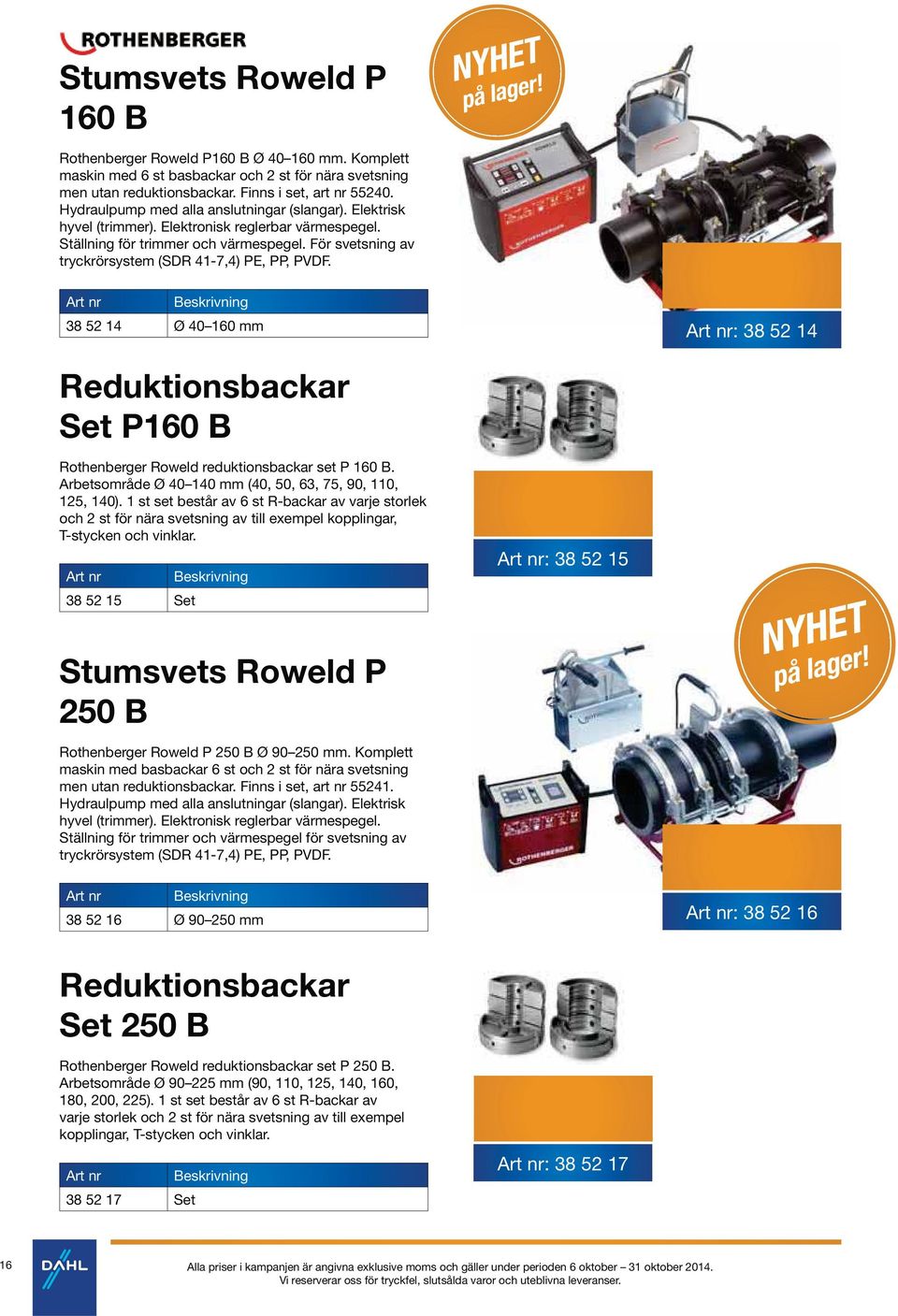 För svetsning av tryckrörsystem (SDR 41-7,4) PE, PP, PVDF. Art nr Beskrivning 38 52 14 Ø 40 160 mm Art nr: 38 52 14 Reduktionsbackar Set P160 B Rothenberger Roweld reduktionsbackar set P 160 B.
