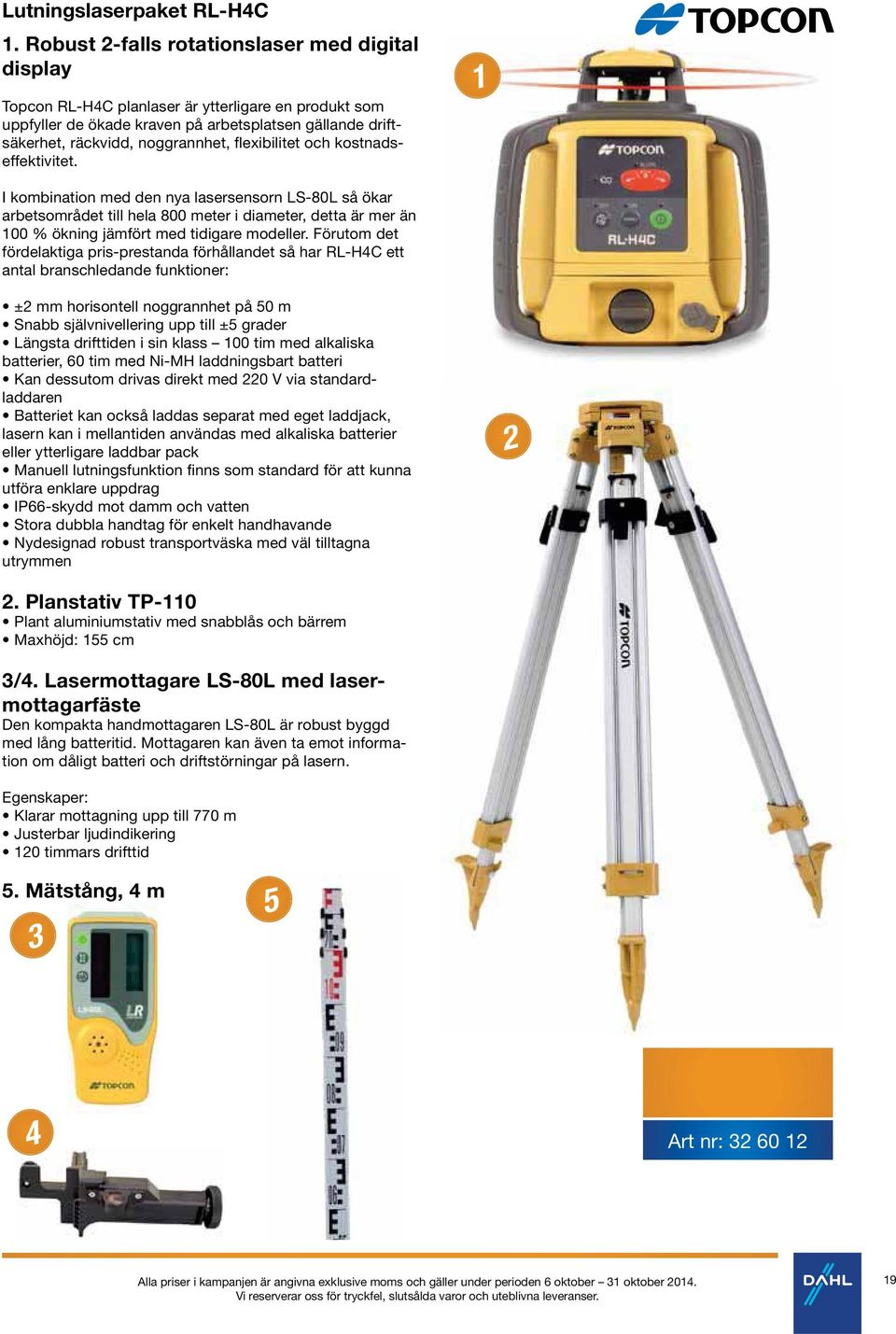 flexibilitet och kostnadseffektivitet. 1 I kombination med den nya lasersensorn LS-80L så ökar arbetsområdet till hela 800 meter i diameter, detta är mer än 100 % ökning jämfört med tidigare modeller.