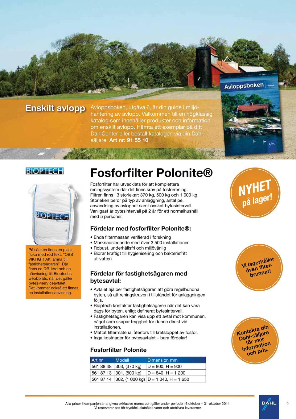 Art nr: 91 55 10 Fosforfilter Polonite Fosforfilter har utvecklats för att komplettera reningssystem där det finns krav på fosforrening. Filtren finns i 3 storlekar: 370 kg, 500 kg och 1 000 kg.