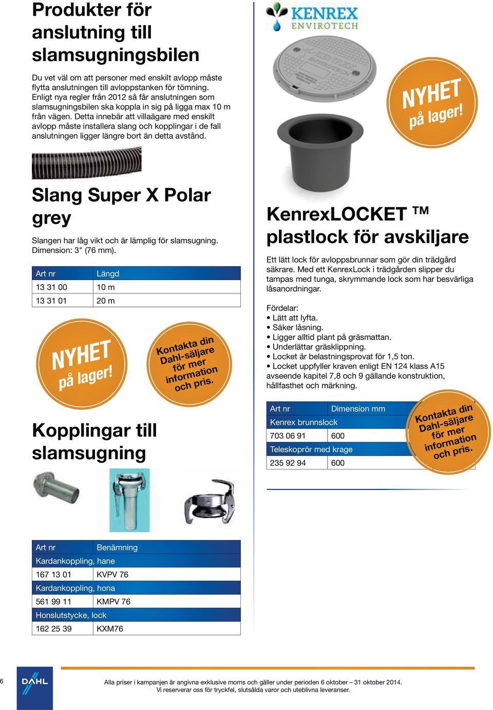 Detta innebär att villaägare med enskilt avlopp måste installera slang och kopplingar i de fall anslutningen ligger längre bort än detta avstånd.