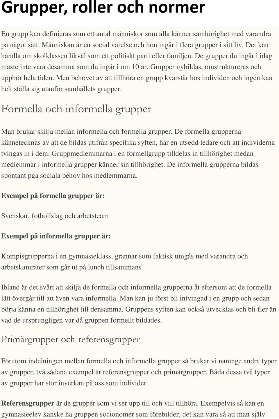 De grupper du ingår i idag måste inte vara desamma som du ingår i om 10 år. Grupper nybildas, omstruktureras och upphör hela tiden.