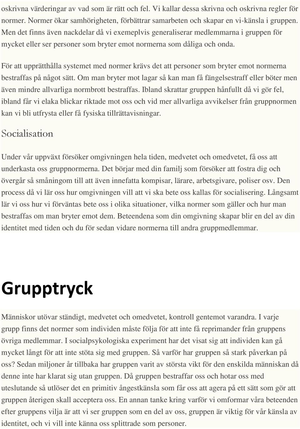För att upprätthålla systemet med normer krävs det att personer som bryter emot normerna bestraffas på något sätt.