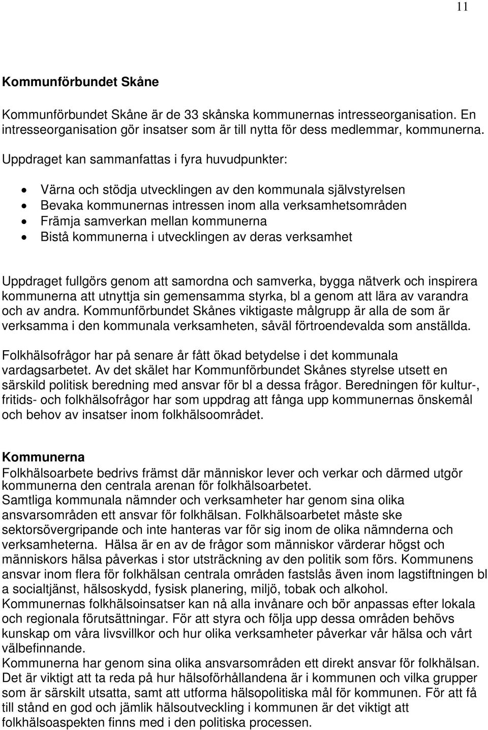 kommunerna Bistå kommunerna i utvecklingen av deras verksamhet Uppdraget fullgörs genom att samordna och samverka, bygga nätverk och inspirera kommunerna att utnyttja sin gemensamma styrka, bl a