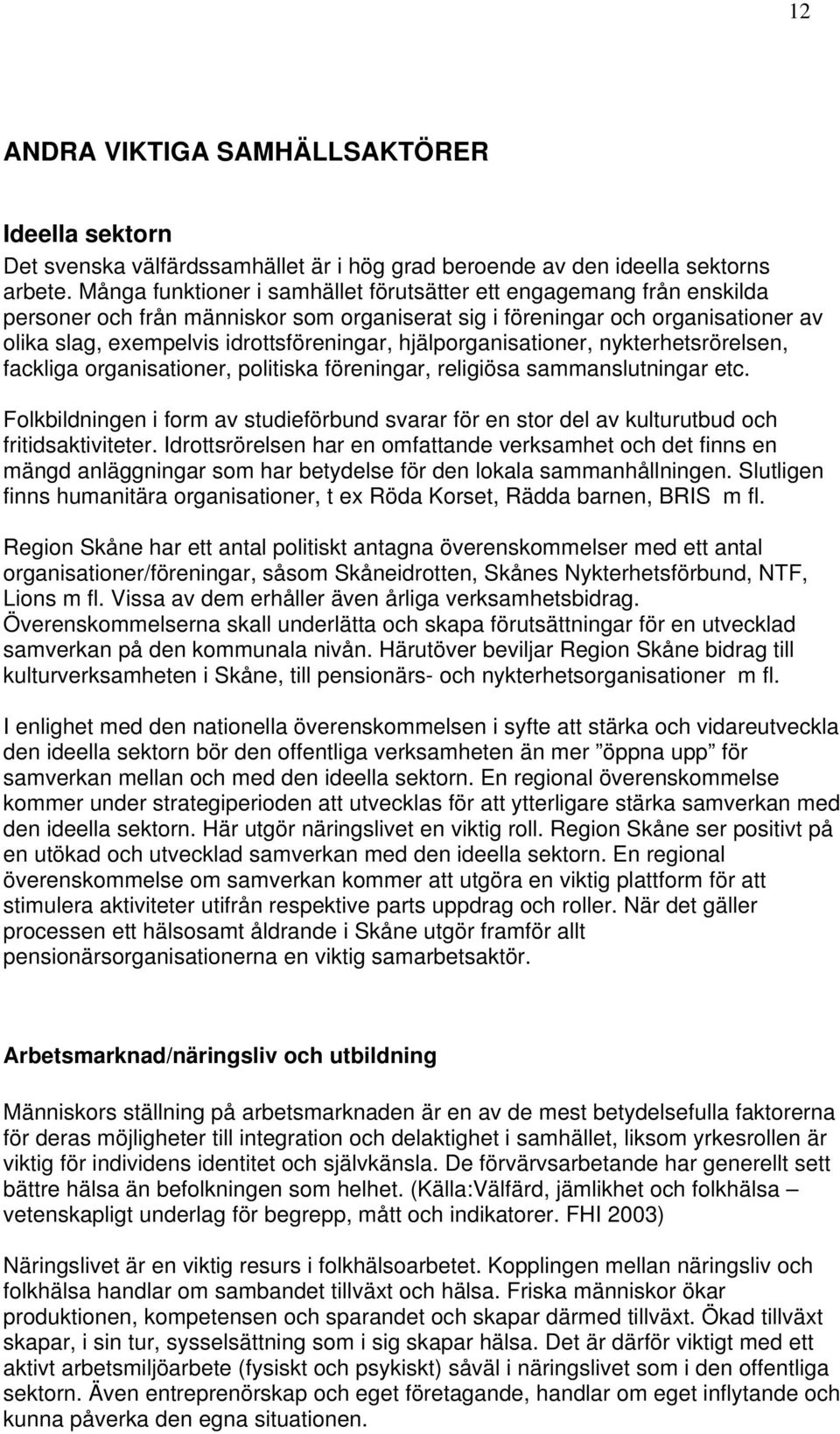 hjälporganisationer, nykterhetsrörelsen, fackliga organisationer, politiska föreningar, religiösa sammanslutningar etc.