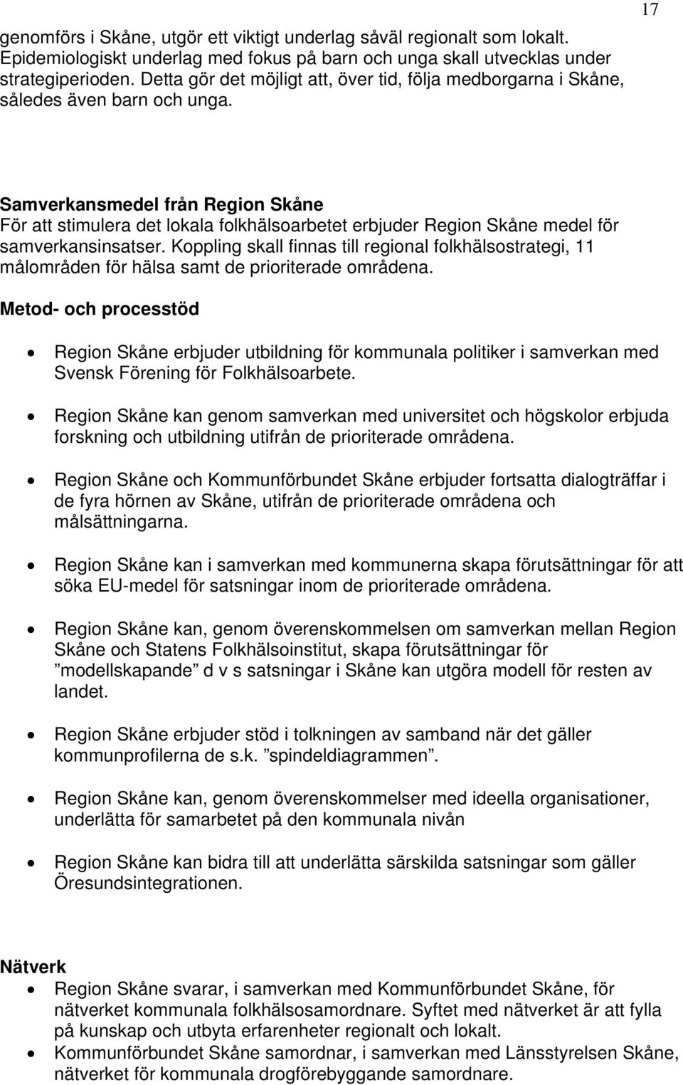 17 Samverkansmedel från Region Skåne För att stimulera det lokala folkhälsoarbetet erbjuder Region Skåne medel för samverkansinsatser.