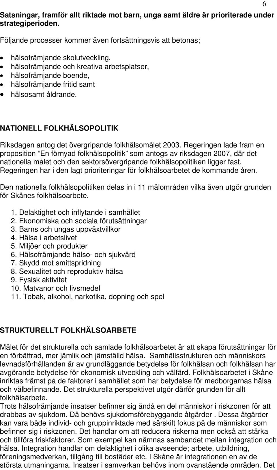 åldrande. 6 NATIONELL FOLKHÄLSOPOLITIK Riksdagen antog det övergripande folkhälsomålet 2003.